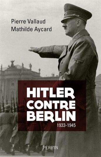 Couverture du livre « Hitler contre Berlin ; 1933-1945 » de Pierre Vallaud aux éditions Perrin