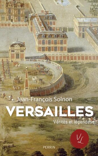 Couverture du livre « Versailles ; vérités et légendes » de Jean-François Solnon aux éditions Perrin