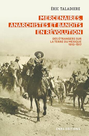 Couverture du livre « Mercenaires, anarchistes et bandits en révolution ; des étrangers sur la terre du Mexique, 1910-1917 » de Eric Taladoire aux éditions Cnrs