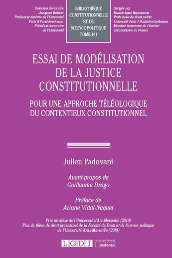 Couverture du livre « Essai de modélisation de la justice constitutionnelle : pour une approche téléologique du contentieux constitutionnel » de Julien Padovani aux éditions Lgdj