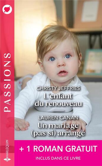 Couverture du livre « L'enfant du renouveau ; un mariage (pas si) arrangé ; une étreinte parfaite » de Lauren Canan et Sara Orwig et Christy Jeffries aux éditions Harlequin