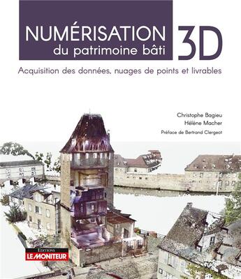 Couverture du livre « Numerisation 3D du patrimoine bâti : acquisition des données, nuages de points et livrables » de Christophe Bagieu et Helene Macher aux éditions Le Moniteur