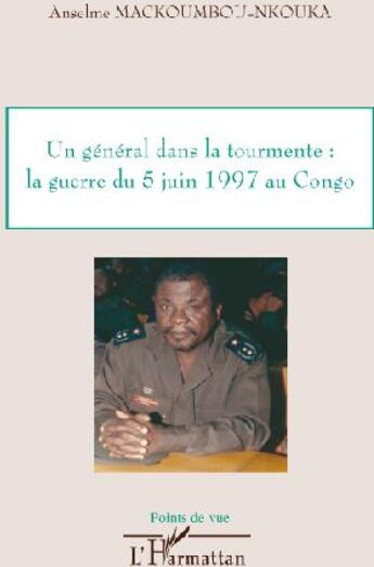 Couverture du livre « Un général dans la tourmente : la guerre du 5 juin 1997 au Congo » de Anselme Mackoumbou Nkouka aux éditions L'harmattan