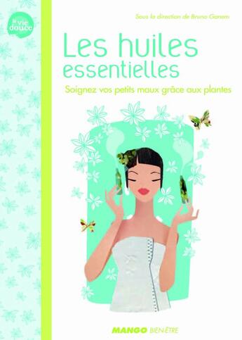 Couverture du livre « Les huiles essentielles ; soignez vos petits maux grâce aux plantes » de Bruno Ganem aux éditions Mango