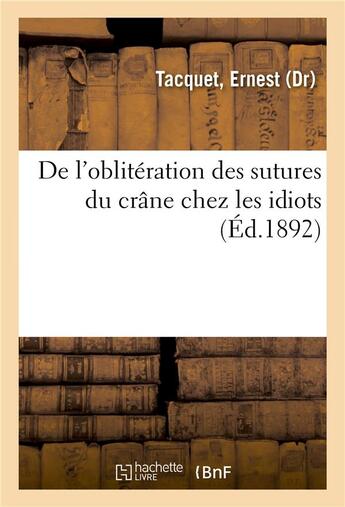 Couverture du livre « De l'obliteration des sutures du crane chez les idiots » de Tacquet Ernest aux éditions Hachette Bnf