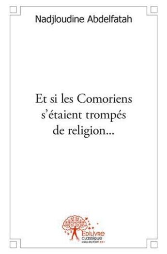 Couverture du livre « Et si les comoriens s'etaient trompes de religion... » de Nadjloudine A. aux éditions Edilivre