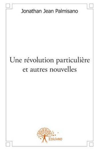 Couverture du livre « Une révolution particulière et autres nouvelles » de Jonathan Jean Palmisano aux éditions Edilivre