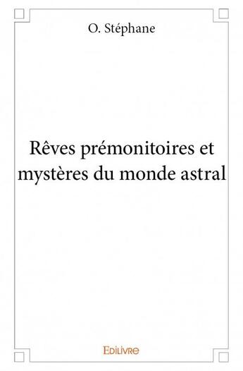 Couverture du livre « Rêves prémonitoires et mystères du monde astral » de O. Stephane aux éditions Edilivre