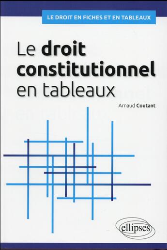 Couverture du livre « Le droit constitutionnel en tableaux » de Arnaud Coutant aux éditions Ellipses