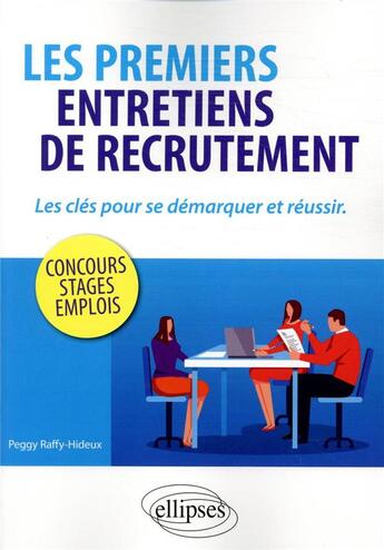 Couverture du livre « Les premiers entretiens de recrutement : les clés pour se démarquer et réussir ; concours, stages, emplois » de Peggy Raffy-Hideux aux éditions Ellipses