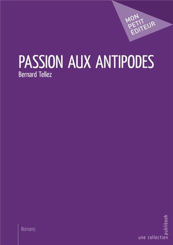 Couverture du livre « Passion aux antipodes » de Bernard Tellez aux éditions Publibook