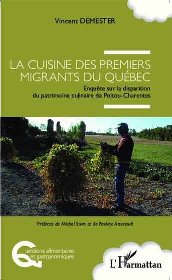 Couverture du livre « Cuisine des premiers migrants du Québec ; enquête sur la disparition du patrimoine culinaire du Poitou-Charentes » de Vincent Demester aux éditions L'harmattan