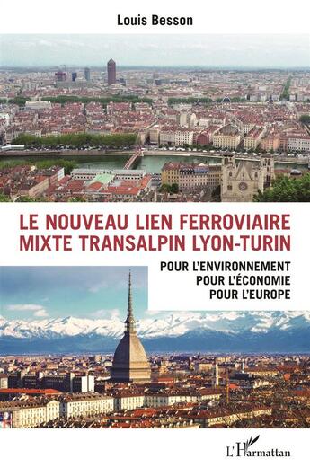 Couverture du livre « Le nouveau lien ferroviaire mixte transalpin Lyon-Turin : Pour l'environnement, pour l'économie, pour l'Europe » de Louis Besson aux éditions L'harmattan