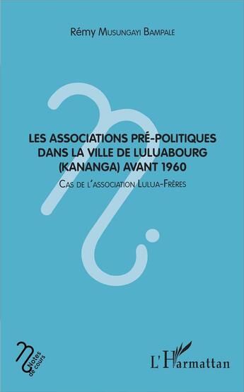 Couverture du livre « Les associations pré-politiques dans la ville de Luluabour (Kananga) avant 1960 ; cas de l'association Lulua-frères » de Remy Musungayi Bampale aux éditions L'harmattan