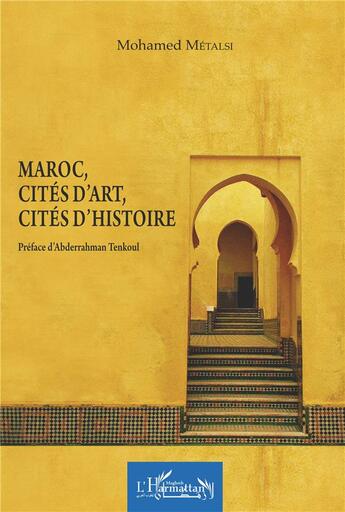 Couverture du livre « Maroc, cités d'art, cités d'histoire » de Mohamed Metalsi aux éditions L'harmattan