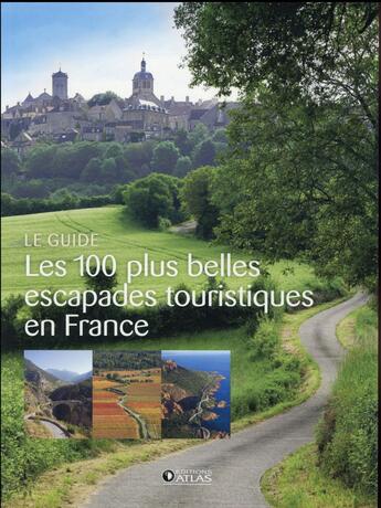 Couverture du livre « Les 100 plus belles escapades touristiques en France ; le guide » de  aux éditions Atlas