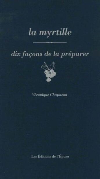 Couverture du livre « Dix façons de le préparer : La myrtille » de Veronique Chapacou aux éditions Les Editions De L'epure