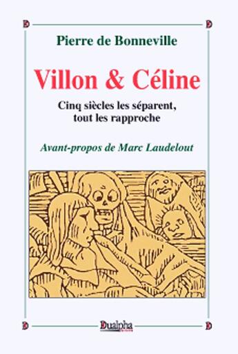 Couverture du livre « Villon & Céline ; cinq siècles les séparent, tout les rapproche » de Pierre De Bonneville aux éditions Dualpha