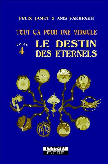 Couverture du livre « Tout ça pour une virgule Tome 4 : le destin des éternels » de Felix Jamet et Anis Fakhfakh aux éditions Le Temps Editeur