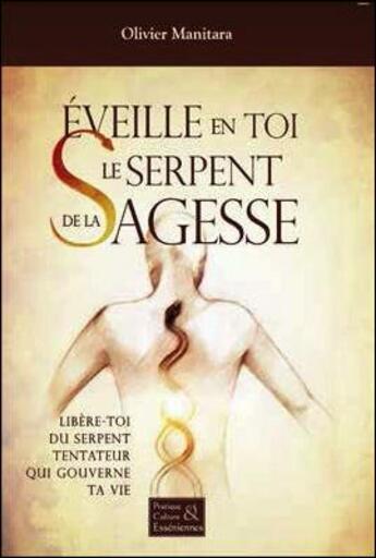 Couverture du livre « Éveille en toi le serpent de la sagesse : libère-toi du serpent tentateur qui gouverne ta vie » de Olivier Manitara aux éditions Essenia