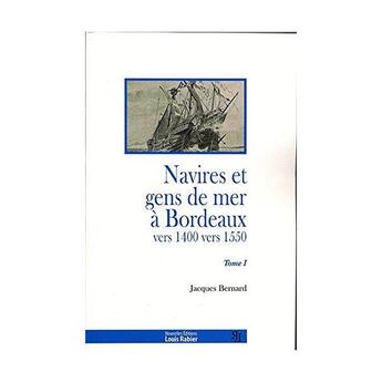 Couverture du livre « Navires et gens de mer à Bordeaux vers 1400 - vers 1550 t.1 » de Jacques Bernard aux éditions Louis Rabier