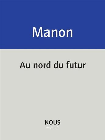 Couverture du livre « Au nord du futur » de Christophe Manon aux éditions Nous