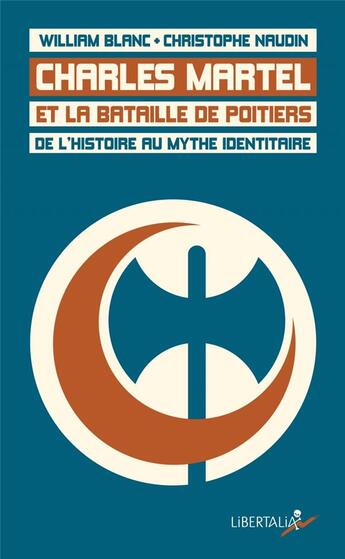 Couverture du livre « Charles Martel et la bataille de Poitiers, de l'histoire au mythe identitaire » de William Blanc et Christophe Naudin aux éditions Libertalia