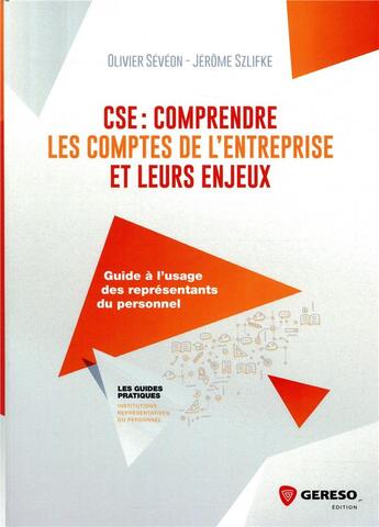 Couverture du livre « CSE ; comprendre les comptes de l'entreprise et leurs enjeux ; guide à l'usage des élus du personnel » de Olivier Seveon et Jerome Szlifke aux éditions Gereso