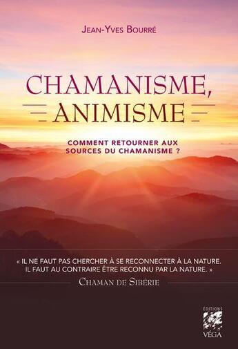 Couverture du livre « Chamanisme, animisme ; comment retourner aux sources du chamanisme ? » de Jean-Yves Bourre aux éditions Vega