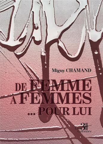 Couverture du livre « De femme a femmes... pour lui » de Miguy Chamand aux éditions Les Trois Colonnes