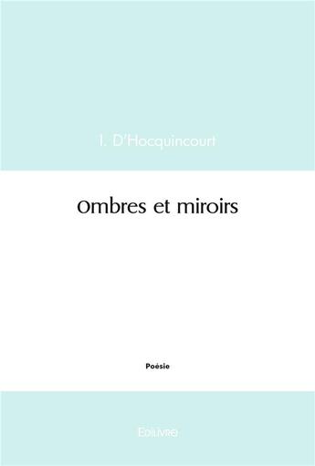 Couverture du livre « Ombres et miroirs » de I. D' Hocquincourt aux éditions Edilivre