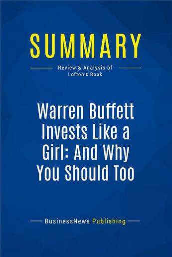 Couverture du livre « Summary: Warren Buffett Invests Like a Girl: And Why You Should Too : Review and Analysis of Lofton's Book » de Businessnews Publishing aux éditions Business Book Summaries