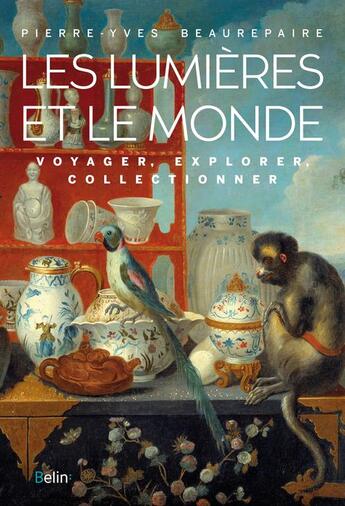 Couverture du livre « Les lumières et le monde ; voyager, explorer, collectionner » de Pierre-Yves Beaurepaire aux éditions Belin