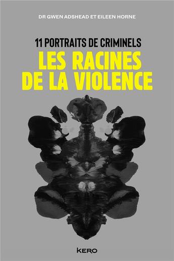 Couverture du livre « Les racines de la violence : 11 portraits de criminels » de Eileen Horne et Gwen Adshead aux éditions Kero