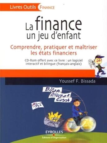 Couverture du livre « La finance un jeu d'enfant ; comprendre, pratiquer et maîtriser les états financiers » de Bissada Youssef aux éditions Organisation