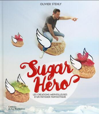 Couverture du livre « Sugar hero ; les créations merveilleuses d'un pâtissier fantastique » de Olivier Stehly et Nathanael Turpin-Griset aux éditions La Martiniere