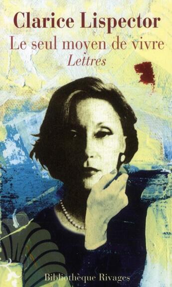 Couverture du livre « Le seul moyen de vivre » de Clarice Lispector aux éditions Rivages