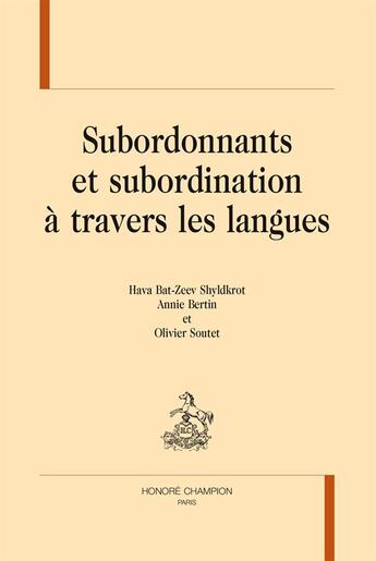 Couverture du livre « Subordonnants et subordination à travers les langues » de Annie Bertin et Hava Bat-Zeev Shyldkrot et Olivier Soutet aux éditions Honore Champion