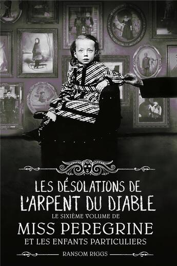 Couverture du livre « Miss Peregrine et les enfants particuliers Tome 6 : les désolations de l'arpent du diable » de Ransom Riggs aux éditions Bayard Jeunesse