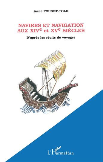 Couverture du livre « NAVIRES ET NAVIGATION AU XIVe et XVe SIÈCLES : D'après les récits de voyages » de Anne Pouget-Tolu aux éditions L'harmattan