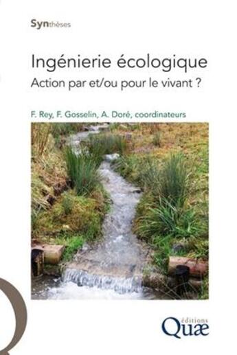 Couverture du livre « Ingénierie écologique ; action par et ou pour le vivant » de Freddy Rey et Frederic Gosselin et Antoine Dore aux éditions Quae