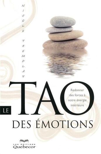 Couverture du livre « Le Tao des émotions ; redonner des forces à notre énergie intérieure » de Tremblay Nicole aux éditions Quebecor