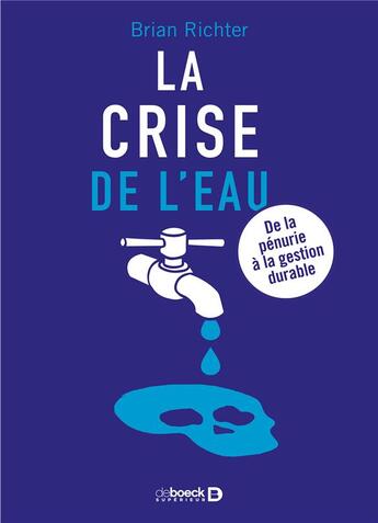 Couverture du livre « La crise de l'eau ; de la pénurie à la gestion durable » de Brian Richter aux éditions De Boeck Superieur