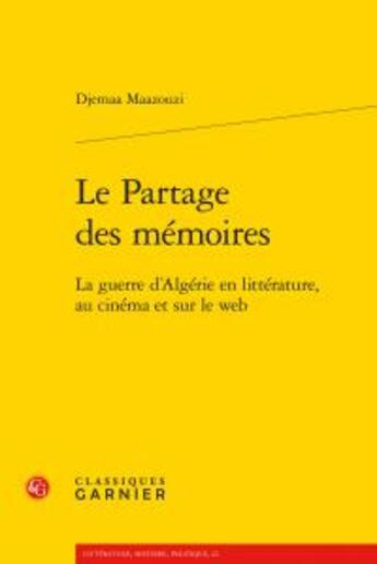 Couverture du livre « Le partage des mémoires ; la guerre d'Algérie en littérature, au cinéma et sur le web » de Djemaa Maazouzi aux éditions Classiques Garnier