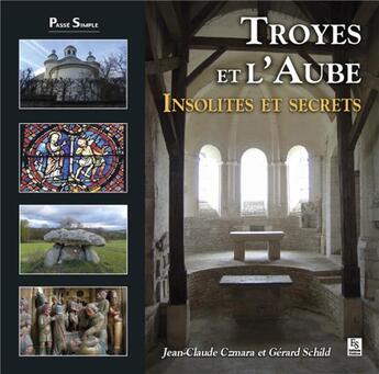 Couverture du livre « Troyes et l'Aube ; insolites et secrets » de Jean-Claude Czmara et Gerard Schild aux éditions Editions Sutton