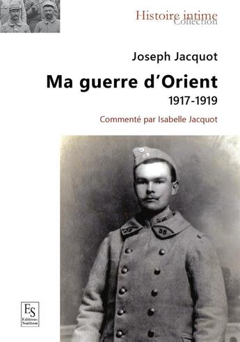 Couverture du livre « Joseph jacquot ma guerre d'orient 1917 1919 » de Jacquot Isabelle aux éditions Editions Sutton