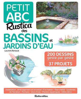 Couverture du livre « Petit ABC Rustica des bassins et jardins d'eau ; 250 dessins geste par geste ; 33 projets » de Laurent Renault et Isabelle Frances aux éditions Rustica