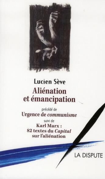 Couverture du livre « Aliénation et émancipation ; urgence de communisme ; Karl Marx, 82 textes du Capital sur l'aliénation » de Lucien Seve aux éditions Dispute