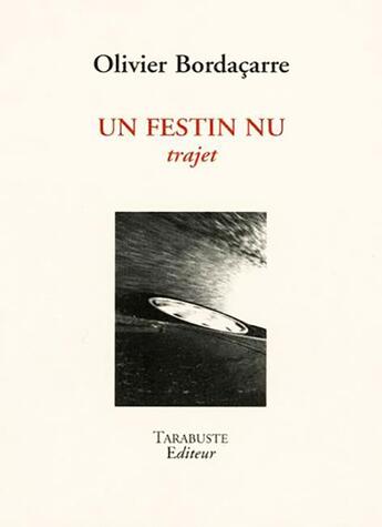 Couverture du livre « Un festin nu - olivier bordacarre - trajet » de Olivier Bordaçarre aux éditions Tarabuste