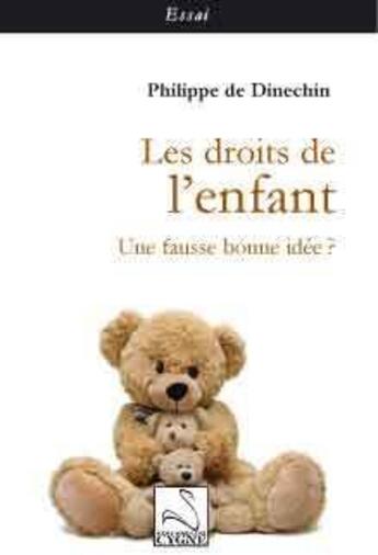 Couverture du livre « Les droits de l'enfant ; une fausse bonne idée ? » de Philippe De Dinechin aux éditions Editions Du Cygne